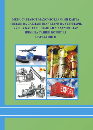 Мева-сабзавот маҳсулотларини қайта ишлаш ва сақлаш шартлари ва усуллари, хўл ва қайта ишланган маҳсулотлар ички ва ташқи бозорлар маркетинги