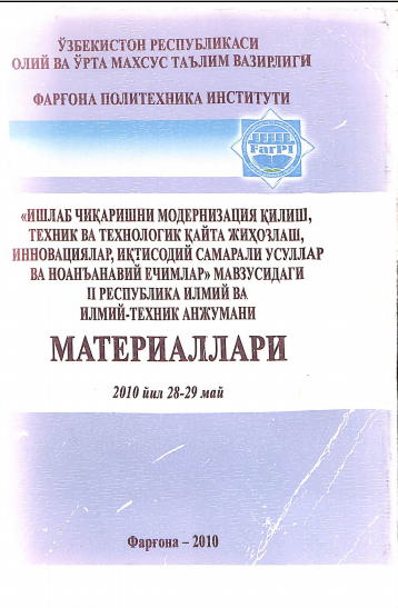 Ишлаб чиқаришни модернизация қилиш, техник ва технологик қайта жихозлаш инновациялар, иқтисодий самарали усуллар ва ноанънавий учимлармавзусидаги II ресрублика илмий-ва илмий-техник анжумани материаллари 2010 йил 28-29 май