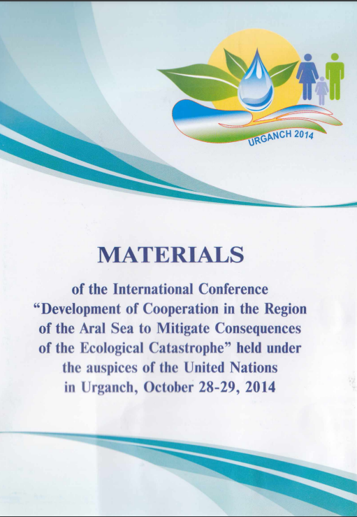 Materials of the International Conference Development of Cooperation in the Region of the Ecological Catastrophe held under the auspices of the United Nations in Urganch,October 28-29,2014