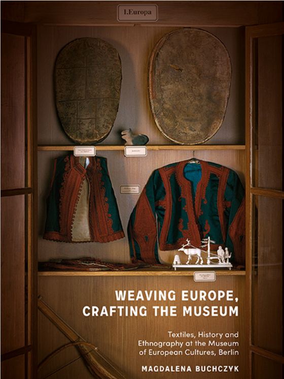 Weaving Europe, Crafting the museum. Textiles, History and Ethnograph at the Museum of European Cultures, Berlin